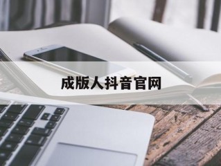 成版人抖音官网,成抖音网页版在线观看视频