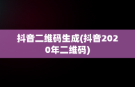 抖音二维码生成(抖音2020年二维码)