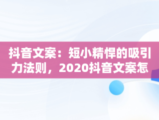 抖音文案：短小精悍的吸引力法则，2020抖音文案怎么写吸引人 