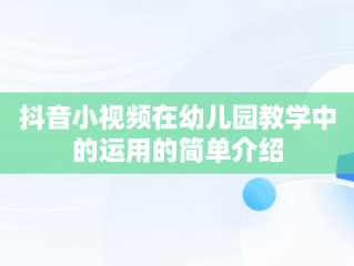 抖音小视频在幼儿园教学中的运用的简单介绍
