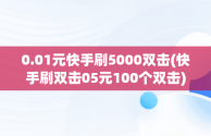 0.01元快手刷5000双击(快手刷双击05元100个双击)