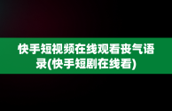 快手短视频在线观看丧气语录(快手短剧在线看)