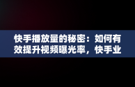 快手播放量的秘密：如何有效提升视频曝光率，快手业务24小时在线下单平台免费 