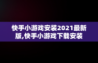 快手小游戏安装2021最新版,快手小游戏下载安装