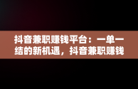 抖音兼职赚钱平台：一单一结的新机遇，抖音兼职赚钱平台一单一结报名 