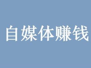 自媒体赚钱,自媒体赚钱软件