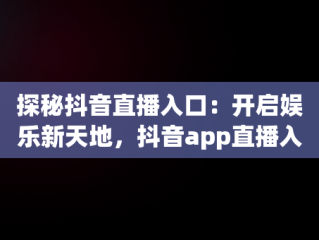 探秘抖音直播入口：开启娱乐新天地，抖音app直播入口怎么进 