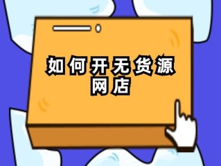 跨境电商无货源模式怎么开始,跨境电商无货源怎么做