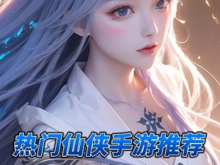 最火的仙侠手游排行榜前十名,最火的仙侠手游排行榜