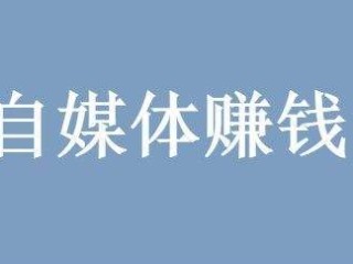 自媒体赚钱平台有哪些,自媒体赚钱平台