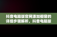 抖音电脑版官网添加橱窗的详细步骤解析，抖音电脑版怎么添加橱窗 