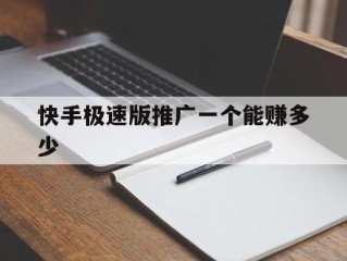 快手极速版推广一个能赚多少(快手极速版推广一个能赚多少提成)