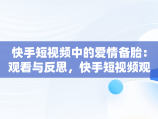 快手短视频中的爱情备胎：观看与反思，快手短视频观看爱情备胎是真的吗 