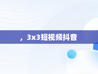 ，3x3短视频抖音 