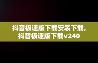 抖音极速版下载安装下载,抖音极速版下载v240