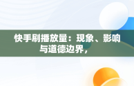 快手刷播放量：现象、影响与道德边界， 