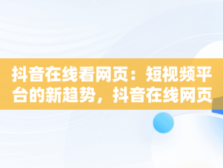 抖音在线看网页：短视频平台的新趋势，抖音在线网页版 