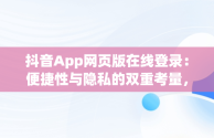 抖音App网页版在线登录：便捷性与隐私的双重考量，手机抖音网页版登录入口app 