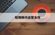 短视频代运营代理,短视频代运营合作