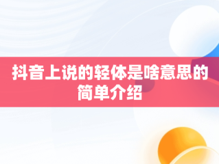 抖音上说的轻体是啥意思的简单介绍