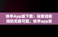 快手App版下载：探索短视频的无限可能，快手app安卓版下载 