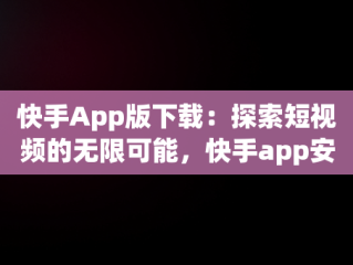 快手App版下载：探索短视频的无限可能，快手app安卓版下载 