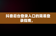 抖音后台登录入口的简易登录指南， 