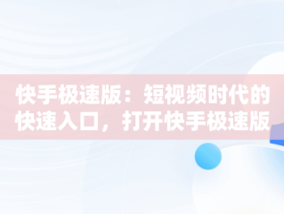 快手极速版：短视频时代的快速入口，打开快手极速版直接观看 