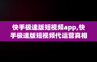 快手极速版短视频app,快手极速版短视频代运营真相