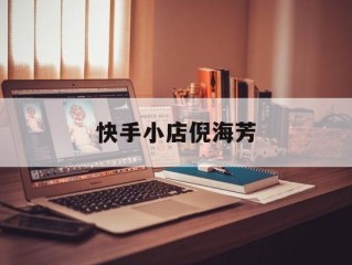 快手小店倪海芳是真的吗,快手小店倪海芳