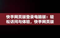 快手网页版登录电脑版：轻松访问与体验，快手网页版登录电脑版下载 