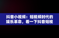 抖音小视频：短视频时代的娱乐革命，看一下抖音短视频 