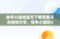 快手小游戏官方下载苹果平台体验分享，快手小游戏2021年最新版本苹果 