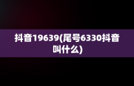 抖音19639(尾号6330抖音叫什么)