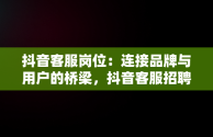 抖音客服岗位：连接品牌与用户的桥梁，抖音客服招聘在家办公 