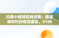 抖音小视频在线试看：新媒体时代的视觉盛宴，3198409抖音视频在线 