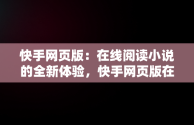 快手网页版：在线阅读小说的全新体验，快手网页版在线观看快读小说软件 