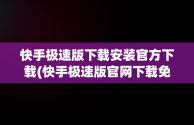 快手极速版下载安装官方下载(快手极速版官网下载免费)