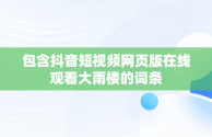 包含抖音短视频网页版在线观看大雨楼的词条