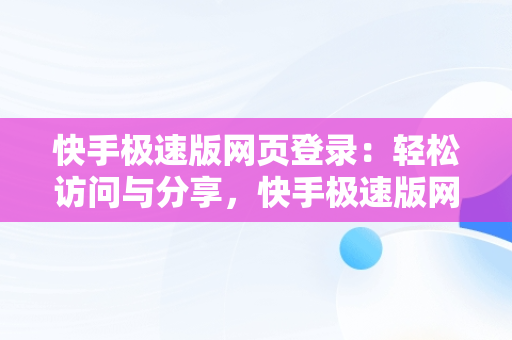 快手极速版网页登录：轻松访问与分享，快手极速版网页登陆 