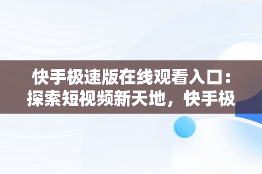 快手极速版在线观看入口：探索短视频新天地，快手极速版官网在线观看 