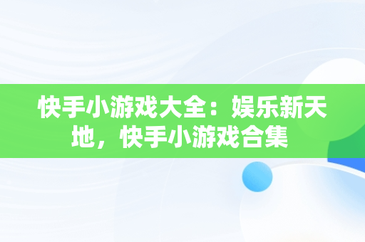 快手小游戏大全：娱乐新天地，快手小游戏合集 