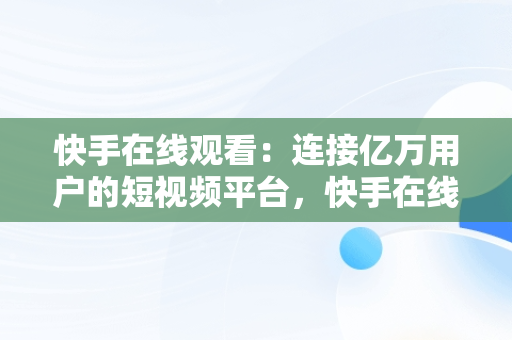 快手在线观看：连接亿万用户的短视频平台，快手在线观看短视频 