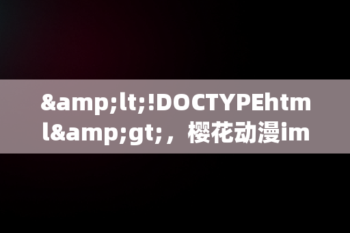 &lt;!DOCTYPEhtml&gt;，樱花动漫imomoepc专注动漫的门户网站 