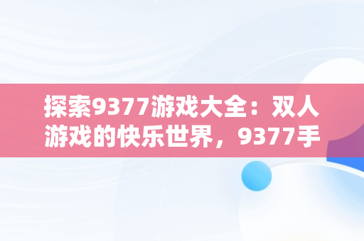 探索9377游戏大全：双人游戏的快乐世界，9377手机游戏 