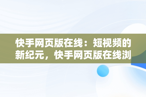 快手网页版在线：短视频的新纪元，快手网页版在线浏览 