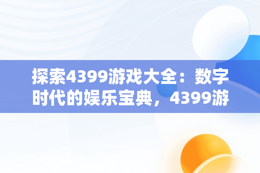 探索4399游戏大全：数字时代的娱乐宝典，4399游戏大全游戏盒 