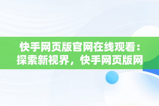 快手网页版官网在线观看：探索新视界，快手网页版网站 