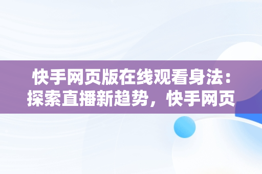 快手网页版在线观看身法：探索直播新趋势，快手网页版在线观看3465314310690339247.4171.4025974 