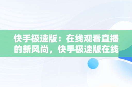 快手极速版：在线观看直播的新风尚，快手极速版在线观看打不开 